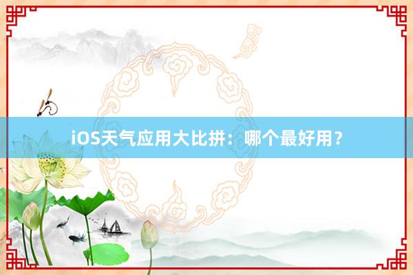 iOS天气应用大比拼：哪个最好用？